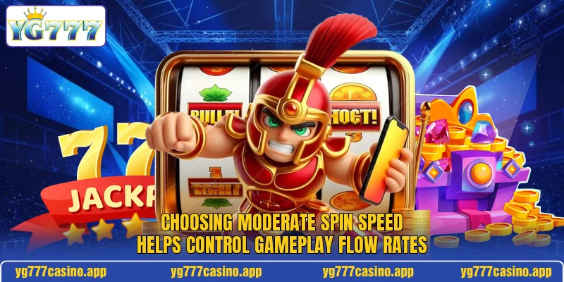 Choosing moderate spin speed helps control gameplay flow rates