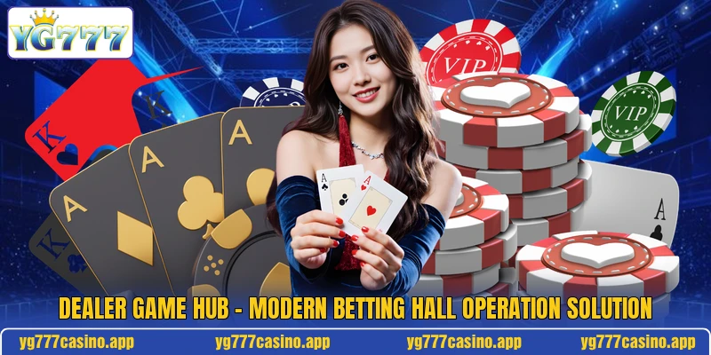 Dealer Game Hub - Modern Betting Hall Operation Solution