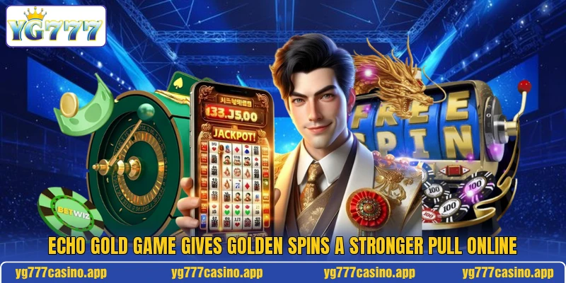 Echo Gold Game Gives Golden Spins A Stronger Pull Online