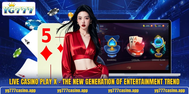 Live Casino Play X - The New Generation Of Entertainment Trend