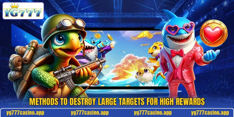 Methods to destroy large targets for high rewards