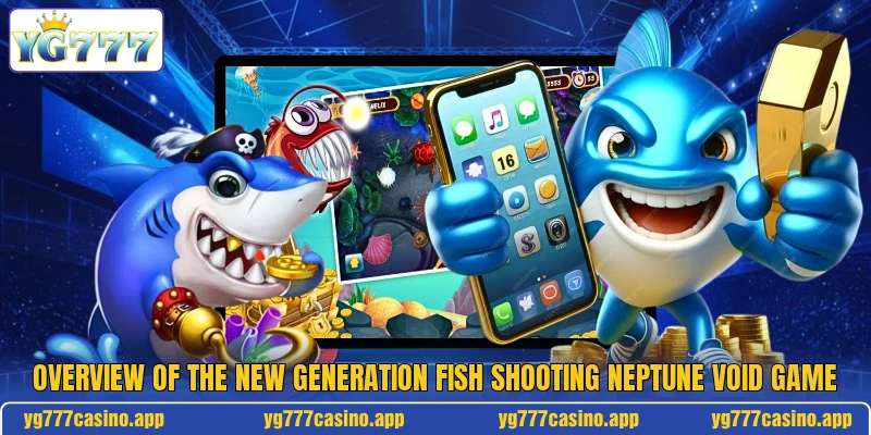 Overview of the new generation fish shooting neptune void game