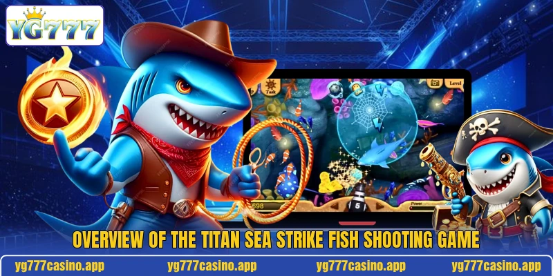 Overview of the titan sea strike fish shooting game