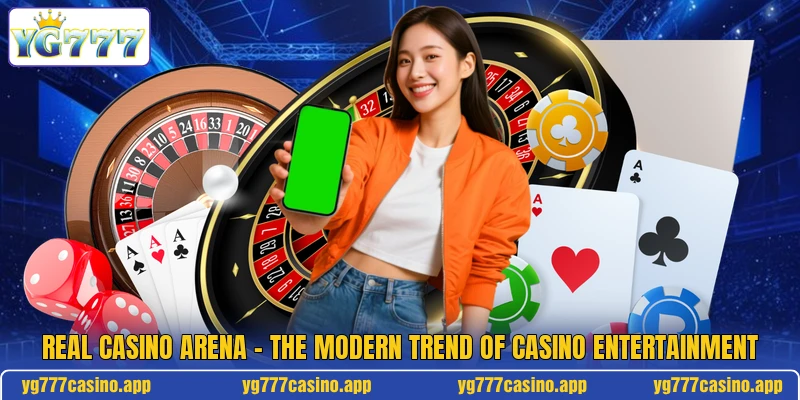 Real Casino Arena - The Modern Trend Of Casino Entertainment