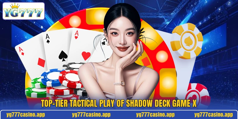 Top-tier tactical play of shadow deck game X