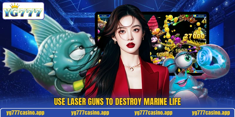Use laser guns to destroy marine life
