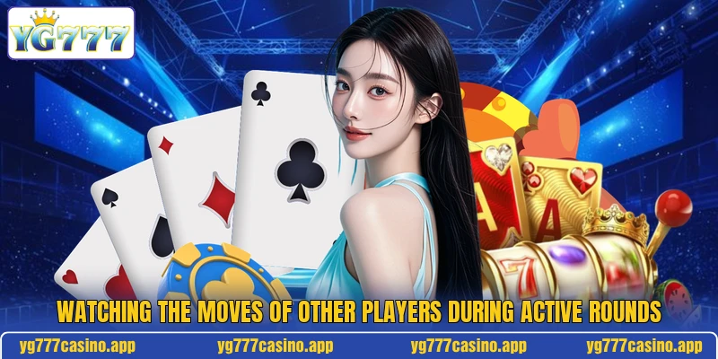 Watching the moves of other players during active rounds Watching the moves of other players during active rounds
